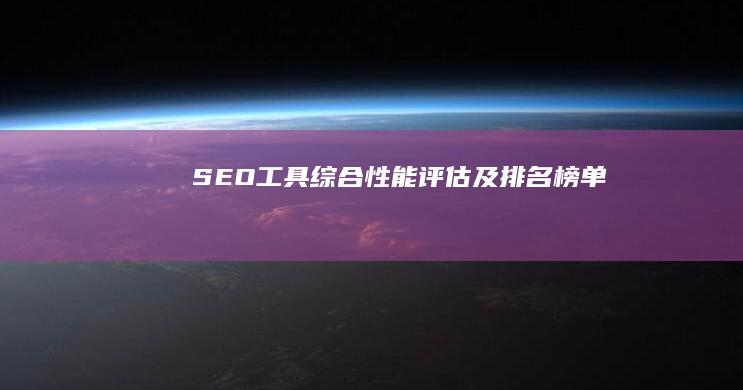 SEO工具综合性能评估及排名榜单